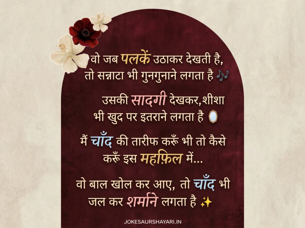 वो जब पलकें उठाकर देखती है, तो सन्नाटा भी गुनगुनाने लगता है 🎶उसकी सादगी देखकर, शीशा भी खुद पर इतराने लगता है 🪞मैं चाँद की तारीफ करूँ भी तो कैसे करूँ इस महफ़िल में...वो बाल खोल कर आए, तो चाँद भी जल कर शर्माने लगता है ✨